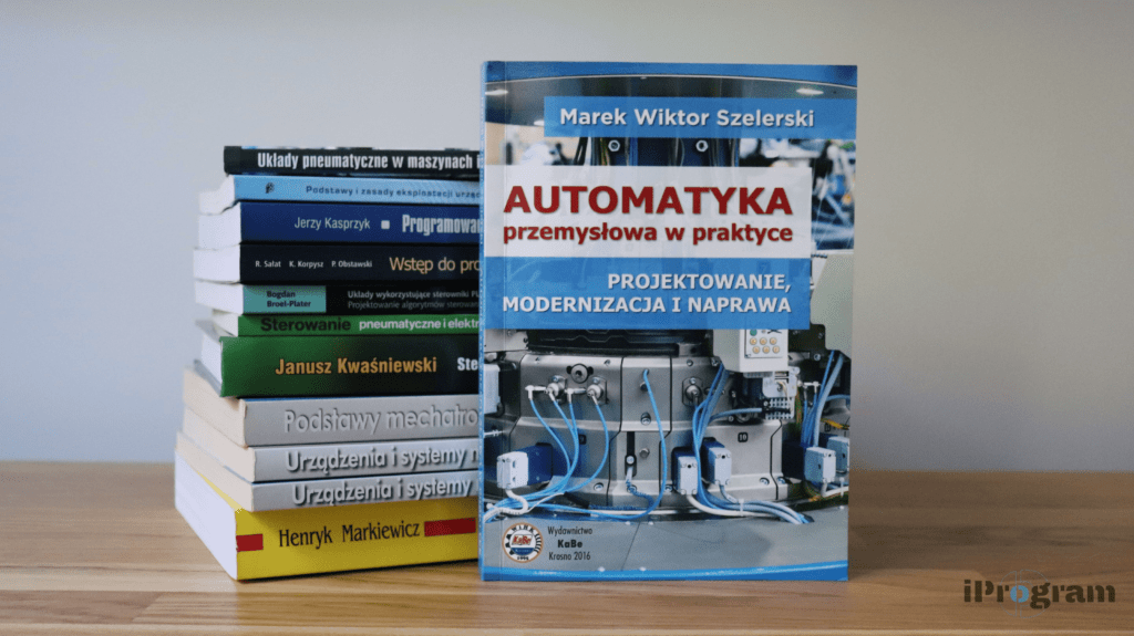 Automatyka przemysłowa w praktyce. Projektowanie, modernizacja i naprawa. Marek Wiktor Szelerski